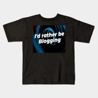 I'd rather be blogging Kids T-Shirt